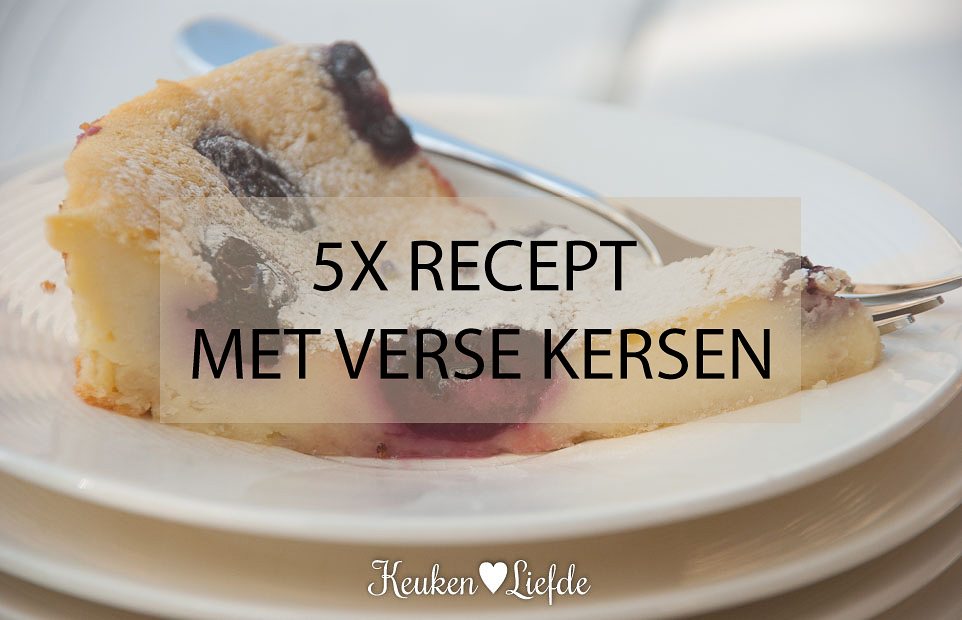 5x recept met verse kersen 5x recept met verse kersen